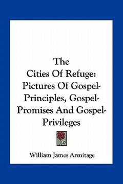 portada the cities of refuge: pictures of gospel-principles, gospel-promises and gospel-privileges (en Inglés)