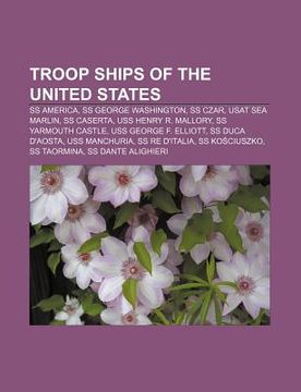 portada troop ships of the united states: ss america, ss george washington, ss czar, usat sea marlin, ss caserta, uss henry r. mallory
