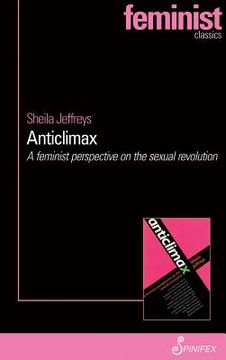 portada Anticlimax: A Feminist Perspective on the Sexual Revolution (Spinifex Feminist Classics Series) (in English)