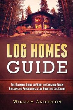 portada Log Homes Guide: The Ultimate Guide on What to Consider When Building or Purchasing a Log House or Log Cabin! (in English)