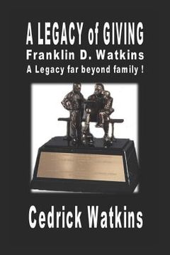 portada A Legacy of Giving: Franklin D. Watkins, A Legacy far beyond family ! (en Inglés)