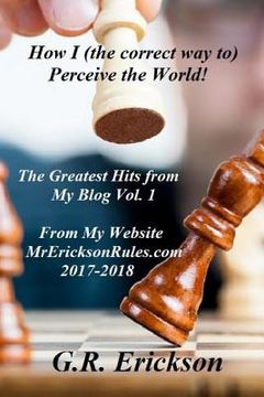 portada How I (the correct way to) Perceive the World!: The Greatest Hits from My Blog at Mr EricksonRules.com (en Inglés)