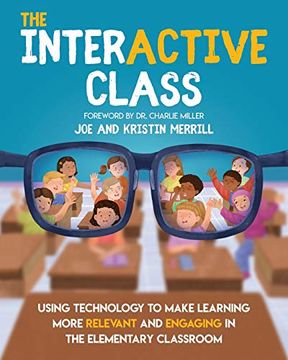 portada The Interactive Class: Using Technology to Make Learning More Relevant and Engaging in the Elementary Classroom (en Inglés)