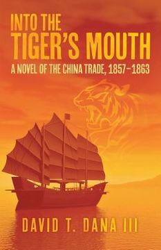 portada Into the Tiger's Mouth: A Novel of the China Trade, 1857-1863 (in English)