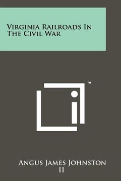 portada virginia railroads in the civil war (en Inglés)