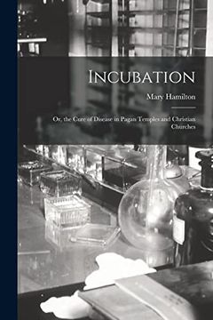 portada Incubation: Or, the Cure of Disease in Pagan Temples and Christian Churches (en Inglés)