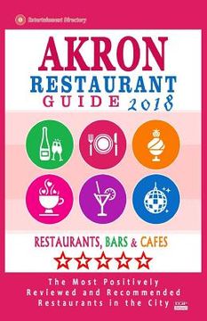 portada Akron Restaurant Guide 2018: Best Rated Restaurants in Akron, Ohio - Restaurants, Bars and Cafes recommended for Visitors, 2018 (en Inglés)