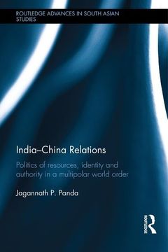 portada India-China Relations: Politics of Resources, Identity and Authority in a Multipolar World Order (en Inglés)