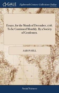 portada Essays, for the Month of December, 1716. To be Continued Monthly. By a Society of Gentlemen. (en Inglés)