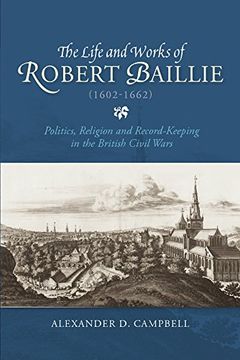 portada The Life and Works of Robert Baillie 1602-1662: Politics, Religion and Record-keeping in the British Civil Wars (St Andrews Studies in Scottish History)