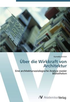 portada Über die Wirkkraft von Architektur: Eine architektursoziologische Analyse zweier Bibliotheken