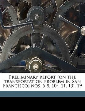 portada preliminary report [on the transportation problem in san francisco] nos. 6-8, 10, 11, 13, 19 (en Inglés)