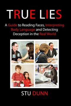 portada True Lies: A Guide to Reading Faces, Interpreting Body Language and Detecting Deception in the Real World