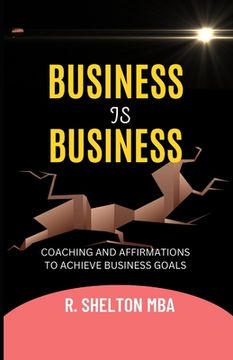 portada Business Is Business: Coaching on how to advance yourself in business, your Career, and Entrepreneurship (en Inglés)