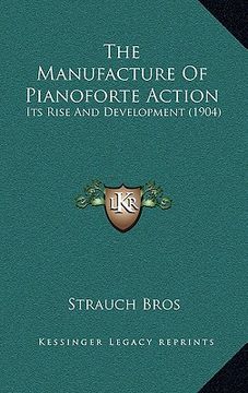 portada the manufacture of pianoforte action: its rise and development (1904) (en Inglés)