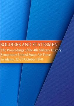portada Soldiers and Statesmen: The Proceedings of the 4th Military History Symposium United States Air Force Academy, 22-23 October 1970 (en Inglés)