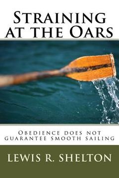portada Straining at the Oars: Obedience does not guarantee smooth sailing. (en Inglés)