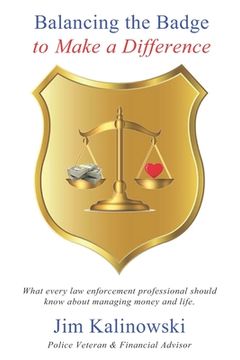 portada Balancing the Badge to Make a Difference: What every law enforcement professional should know about managing money and life. (in English)