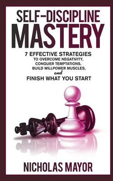 portada Self Discipline Mastery: 7 Effective Strategies to Overcome Negativity, Conquer Temptations, Build Willpower Muscles, and Finish What You Start (en Inglés)