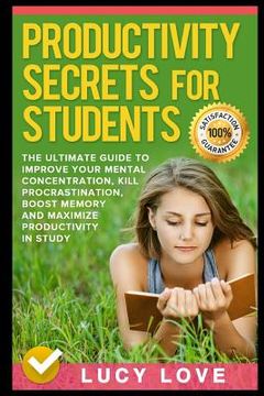portada Productivity Secrets for Students: The Ultimate Guide to Improve Your Mental Concentration, Kill Procrastination, Boost Memory and Maximize Productivi (en Inglés)