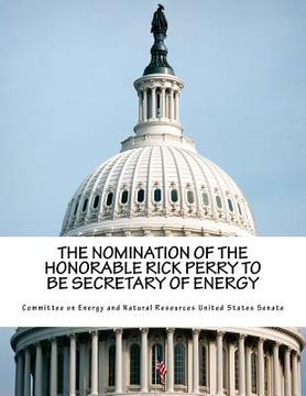 portada The Nomination of the Honorable Rick Perry to Be Secretary of Energy (en Inglés)