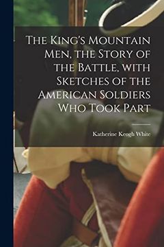 portada The King's Mountain Men, the Story of the Battle, With Sketches of the American Soldiers Who Took Part (in English)