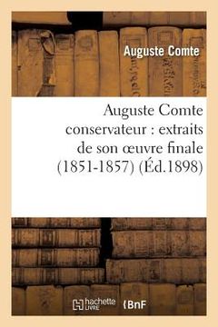 portada Auguste Comte Conservateur: Extraits de Son Oeuvre Finale (1851-1857) (en Francés)