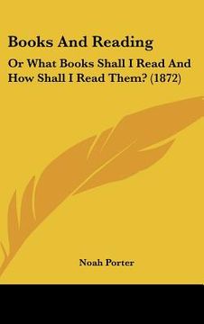 portada books and reading: or what books shall i read and how shall i read them? (1872) (en Inglés)