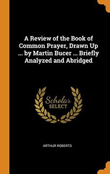 portada A Review of the Book of Common Prayer, Drawn up. By Martin Bucer. Briefly Analyzed and Abridged 