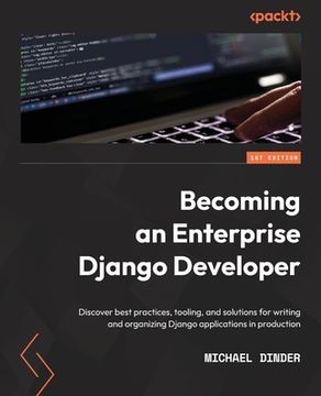 portada Becoming an Enterprise Django Developer: Discover best practices, tooling, and solutions for writing and organizing Django applications in production