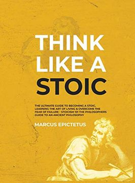 portada Think Like a Stoic: The Ultimate Guide to Becoming a Stoic, Learning the art of Living & Overcome the Fear of Failure - Stoicism 101 the Philosophers. Ancient Philosophy (3) (Mastering Stoicism) (en Inglés)
