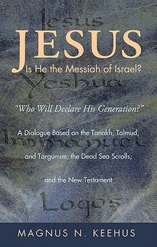 portada jesus: is he the messiah of israel?: who will declare his generation? a dialogue based on the tanakh, talmud, and targumim; the dead sea scrolls; and