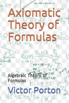 portada Axiomatic Theory of Formulas: Algebraic Theory of Formulas (en Inglés)
