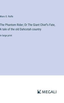 portada The Phantom Rider; Or The Giant Chief's Fate, A tale of the old Dahcotah country: in large print (in English)