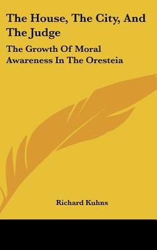 portada the house, the city, and the judge: the growth of moral awareness in the oresteia (en Inglés)