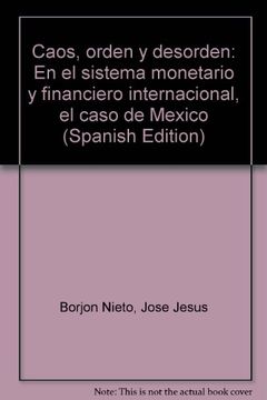 portada Caos, Orden y Desorden: En el Sistema Monetario y Financiero Internacional, el Caso de Mexico (Spanish Edition)