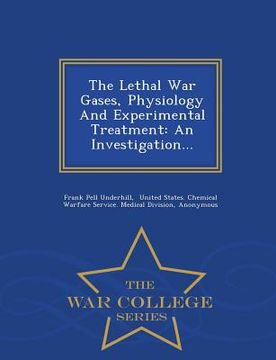 portada The Lethal War Gases, Physiology and Experimental Treatment: An Investigation... - War College Series (en Inglés)