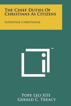portada the chief duties of christians as citizens: sapientiae christianae (en Inglés)