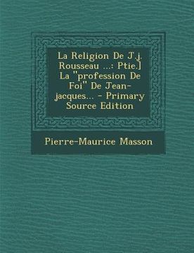 portada La Religion De J.j. Rousseau ...: Ptie.] La profession De Foi De Jean-jacques... (in French)