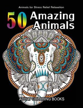 portada 50 Amazing Animals Adult Coloring Books: Animals and Flowers for Stress Relief Relaxation (en Inglés)