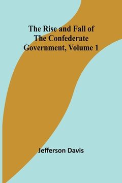 portada The Rise and Fall of the Confederate Government, Volume 1