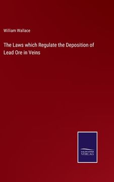 portada The Laws which Regulate the Deposition of Lead Ore in Veins (en Inglés)