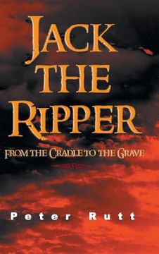 portada Jack the Ripper: From the Cradle to the Grave (en Inglés)