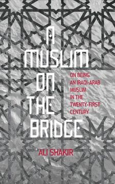 portada A Muslim on the Bridge: On Being an Iraqi-Arab Muslim in the Twenty-First Century