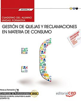 portada Cuaderno del Alumno. Gestiï¿ ½N de Quejas y Reclamaciones en Materia de Consumo (Mf0245_3). Certificados de Profesionalidad. Atenciï¿ ½N al Cliente, Consumidor o Usuario (Comt0110)