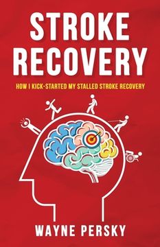 portada Stroke Recovery: How I Kick-Started My Stalled Stroke Recovery (en Inglés)