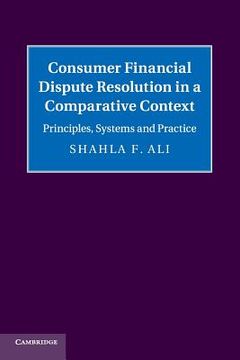 portada Consumer Financial Dispute Resolution in a Comparative Context: Principles, Systems and Practice (en Inglés)