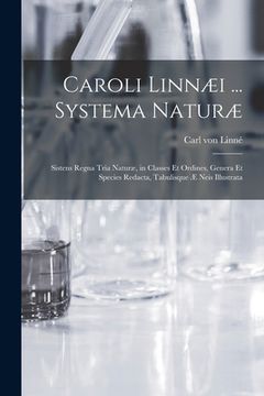 portada Caroli Linnæi ... Systema Naturæ [microform]: Sistens Regna Tria Naturæ, in Classes Et Ordines, Genera Et Species Redacta, Tabulisque Æ Neis Illustrat (in English)