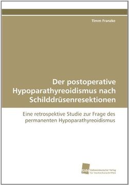 portada Der postoperative Hypoparathyreoidismus nach Schilddrüsenresektionen: Eine retrospektive Studie zur Frage des permanenten Hypoparathyreoidismus