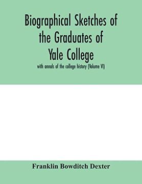portada Biographical Sketches of the Graduates of Yale College: With Annals of the College History (Volume vi) (en Inglés)